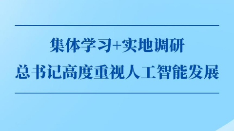 第一觀(guān)察丨集體學(xué)習+實(shí)地調研，總書(shū)記高度重視人工智能發(fā)展