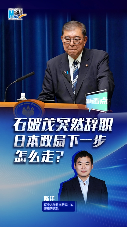 新華網(wǎng)國際看點(diǎn)丨石破茂突然辭職，日本政局下一步怎么走？